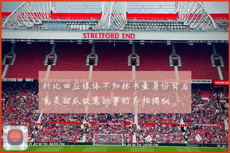 科比回应媒体不知林书豪身份背后竟是甜瓜故意挑事的真相揭秘